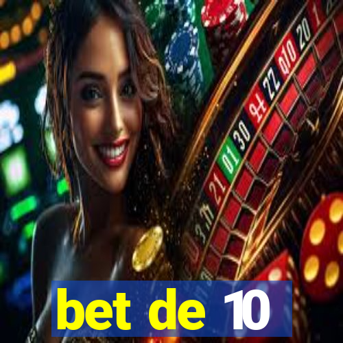 bet de 10